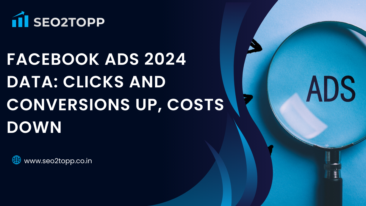 Facebook Ads 2024 data: Clicks and conversions up, costs down