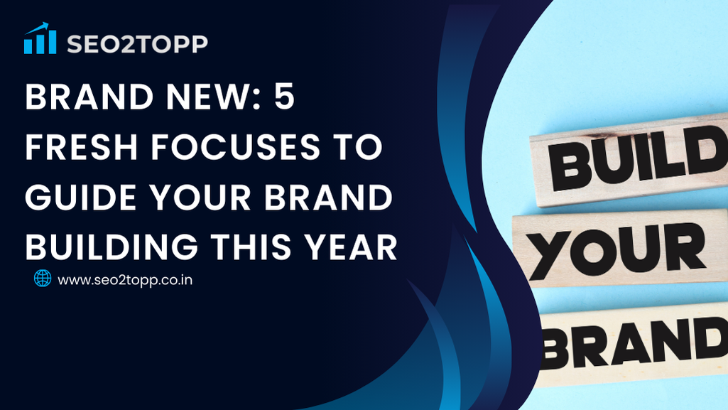 Brand New: 5 Fresh Focuses to Guide Your Brand Building This Year