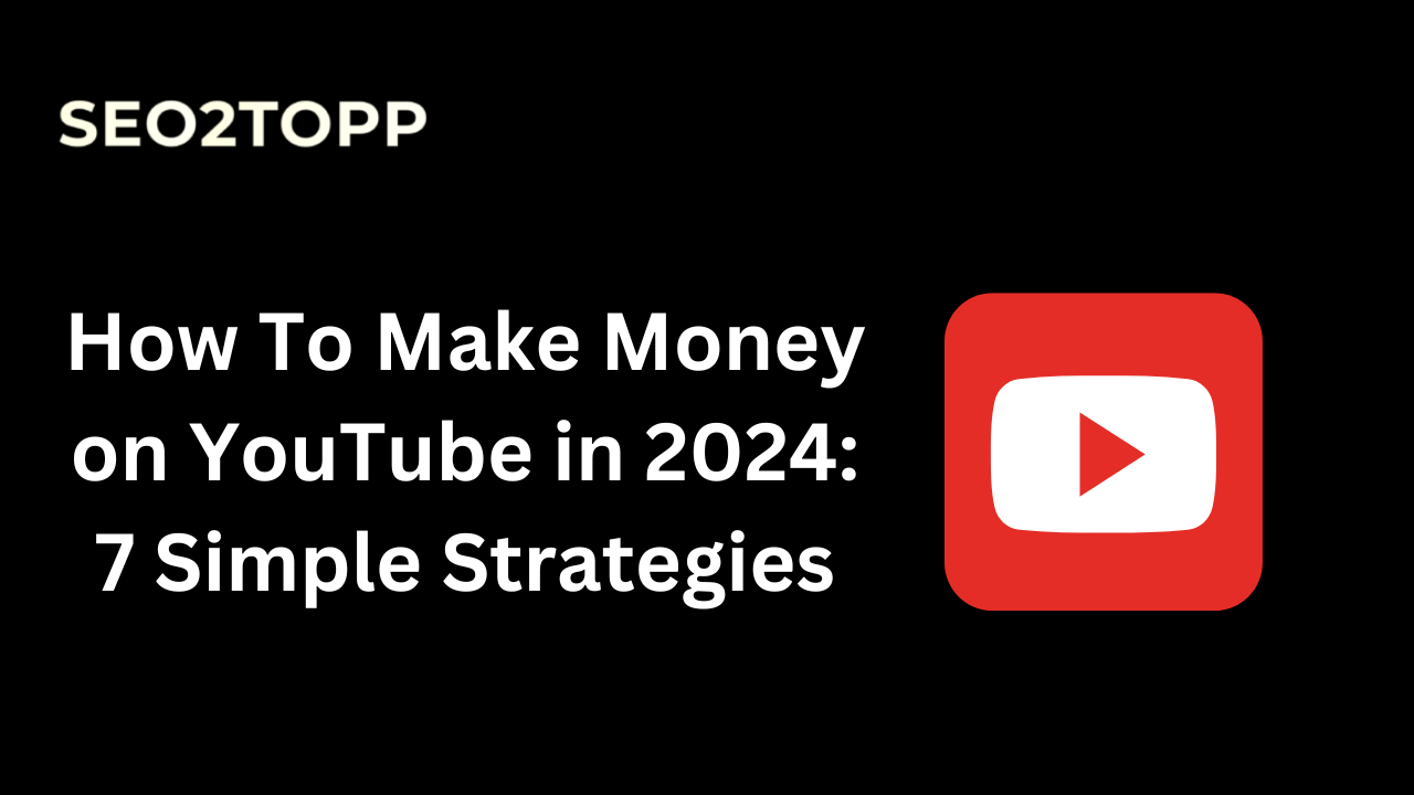 How To Make Money on YouTube in 2024: 7 Simple Strategies