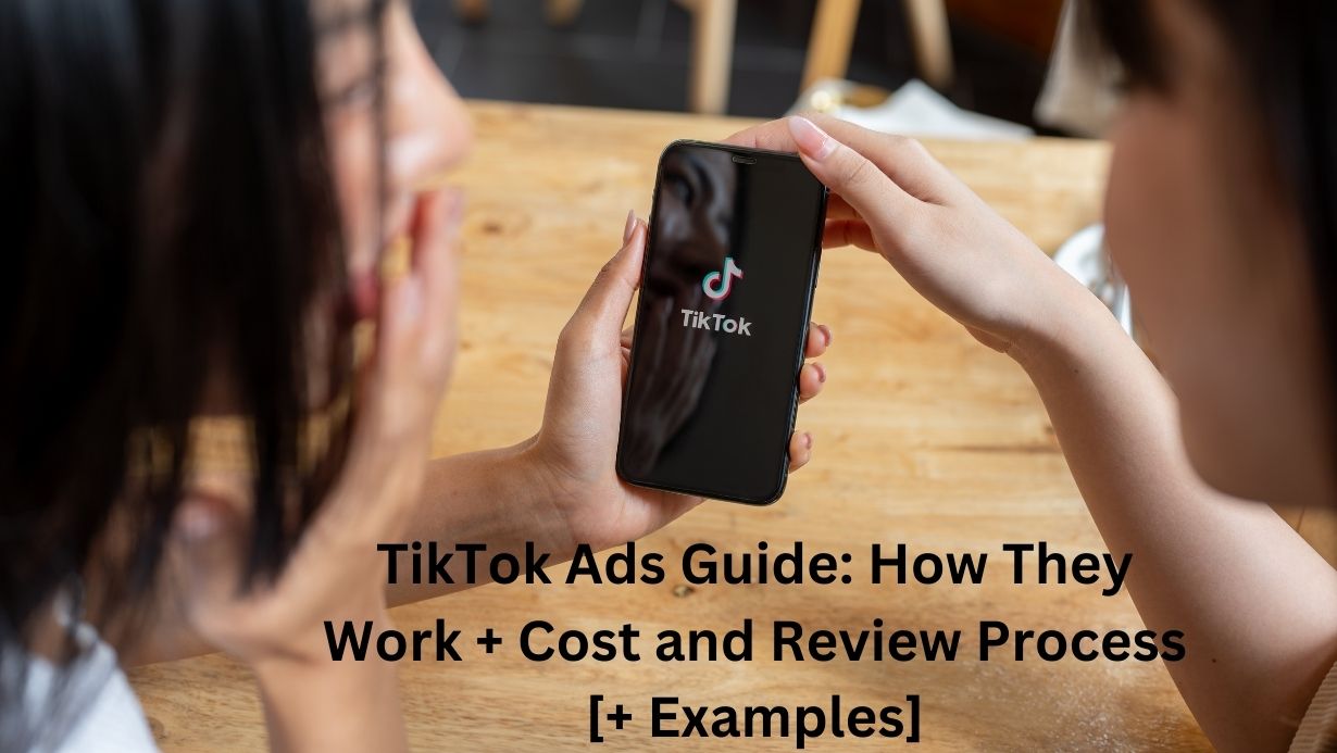 TikTok Ads Guide: How They Work + Cost and Review Process [+ Examples]